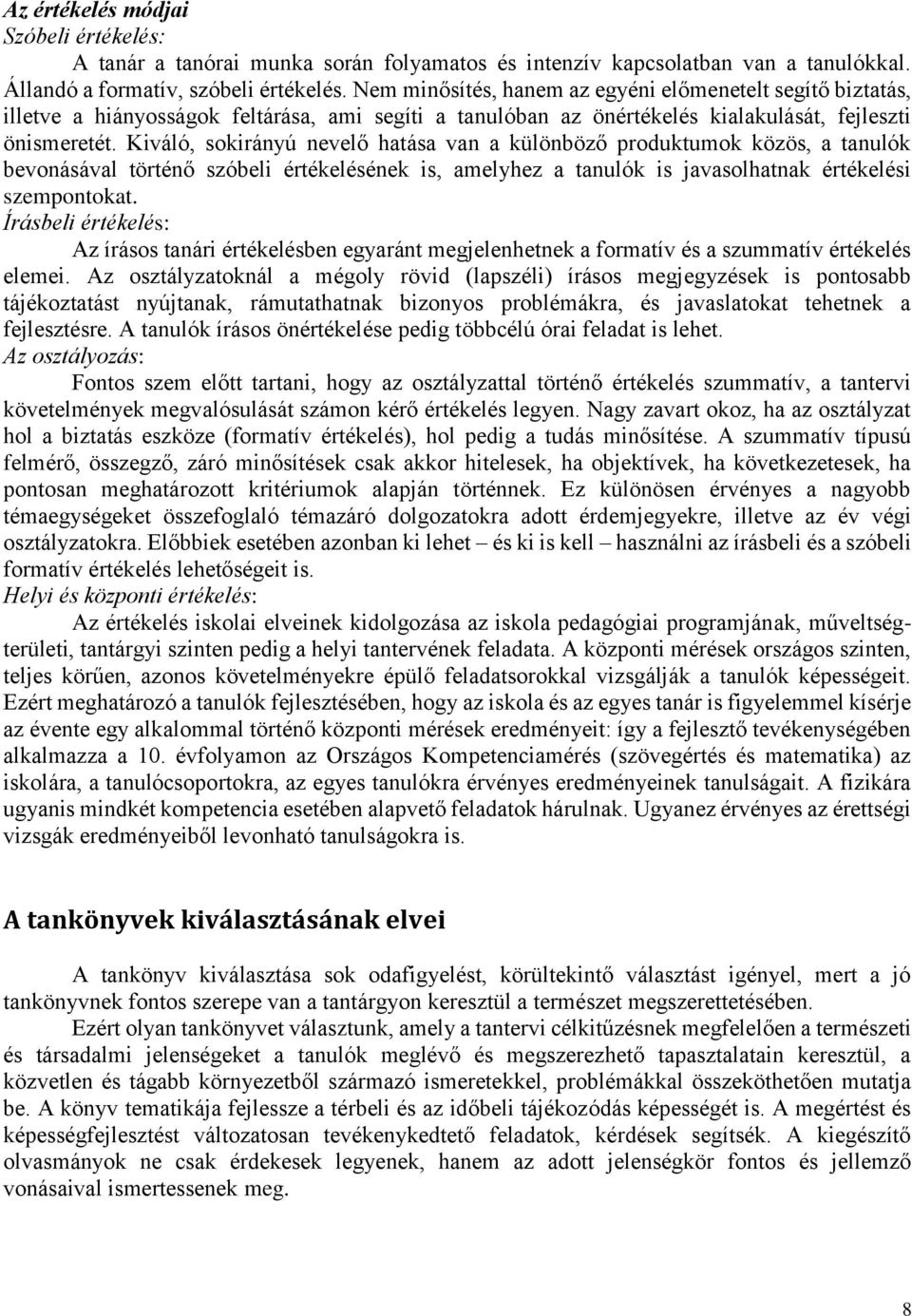 Kiváló, sokirányú nevelő hatása van a különböző produktumok közös, a tanulók bevonásával történő szóbeli értékelésének is, amelyhez a tanulók is javasolhatnak értékelési szempontokat.