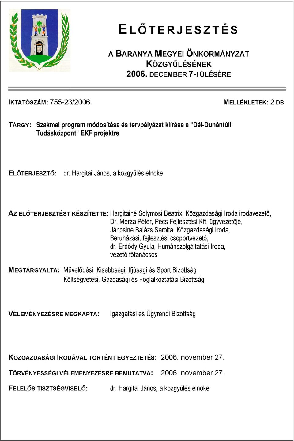 Hargitai János, a közgyűlés elnöke AZ ELŐTERJESZTÉST KÉSZÍTETTE: Hargitainé Solymosi Beatrix, Közgazdasági Iroda irodavezető, Dr. Merza Péter, Pécs Fejlesztési Kft.