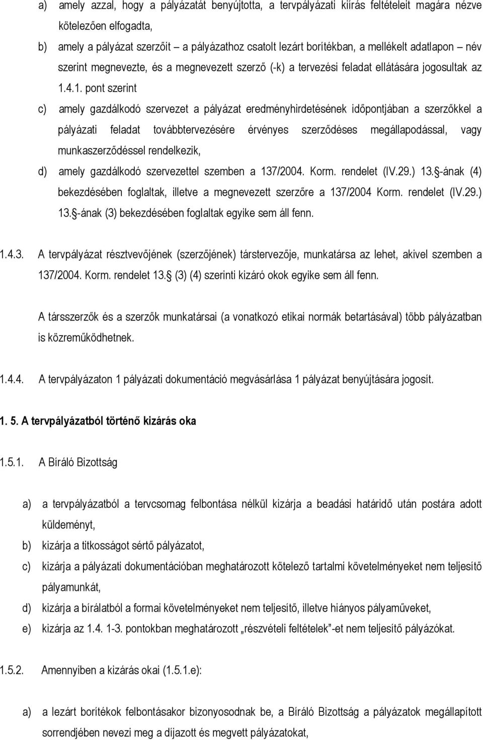 4.1. pont szerint c) amely gazdálkodó szervezet a pályázat eredményhirdetésének időpontjában a szerzőkkel a pályázati feladat továbbtervezésére érvényes szerződéses megállapodással, vagy