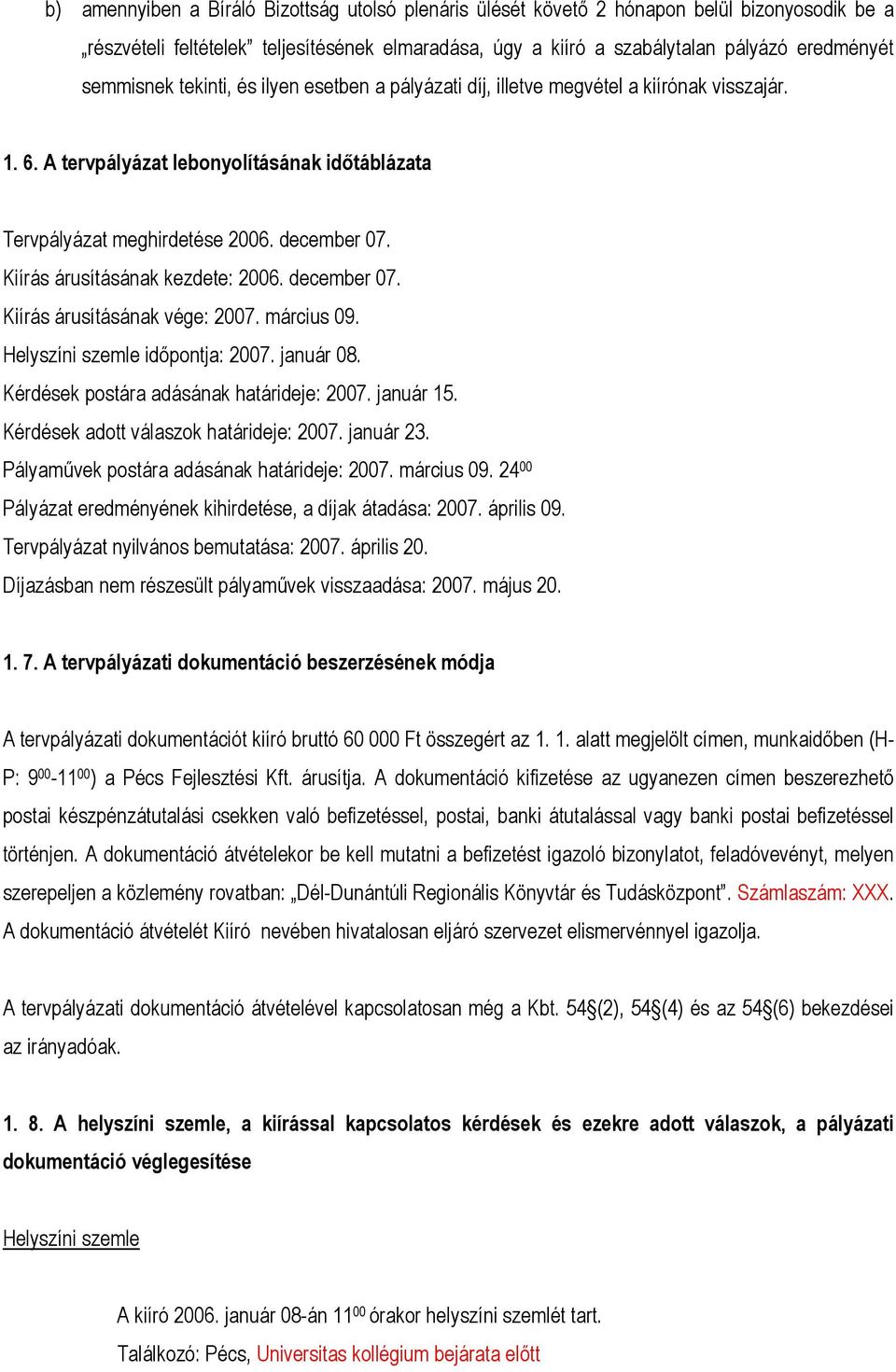 Kiírás árusításának kezdete: 2006. december 07. Kiírás árusításának vége: 2007. március 09. Helyszíni szemle időpontja: 2007. január 08. Kérdések postára adásának határideje: 2007. január 15.