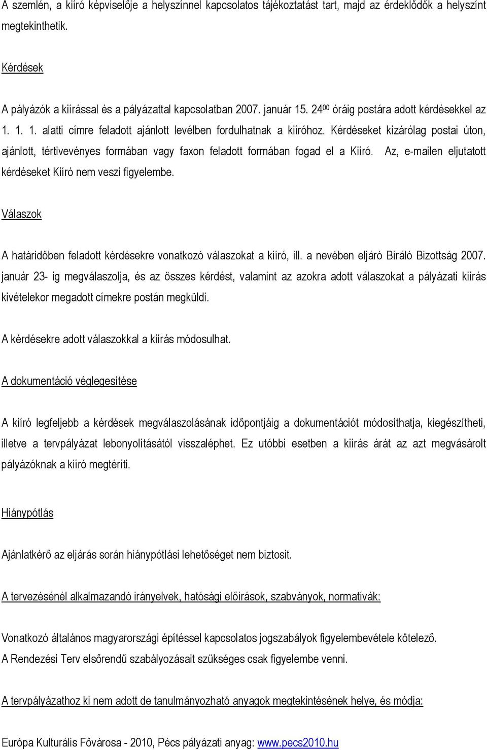 Kérdéseket kizárólag postai úton, ajánlott, tértivevényes formában vagy faxon feladott formában fogad el a Kiíró. Az, e-mailen eljutatott kérdéseket Kiíró nem veszi figyelembe.