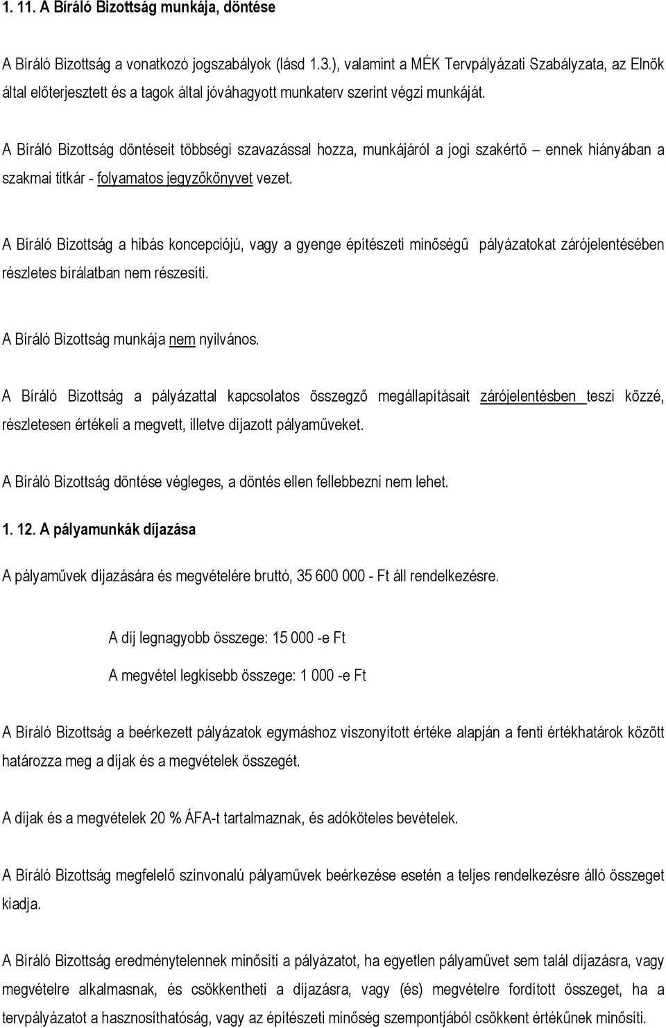 A Bíráló Bizottság döntéseit többségi szavazással hozza, munkájáról a jogi szakértő ennek hiányában a szakmai titkár - folyamatos jegyzőkönyvet vezet.