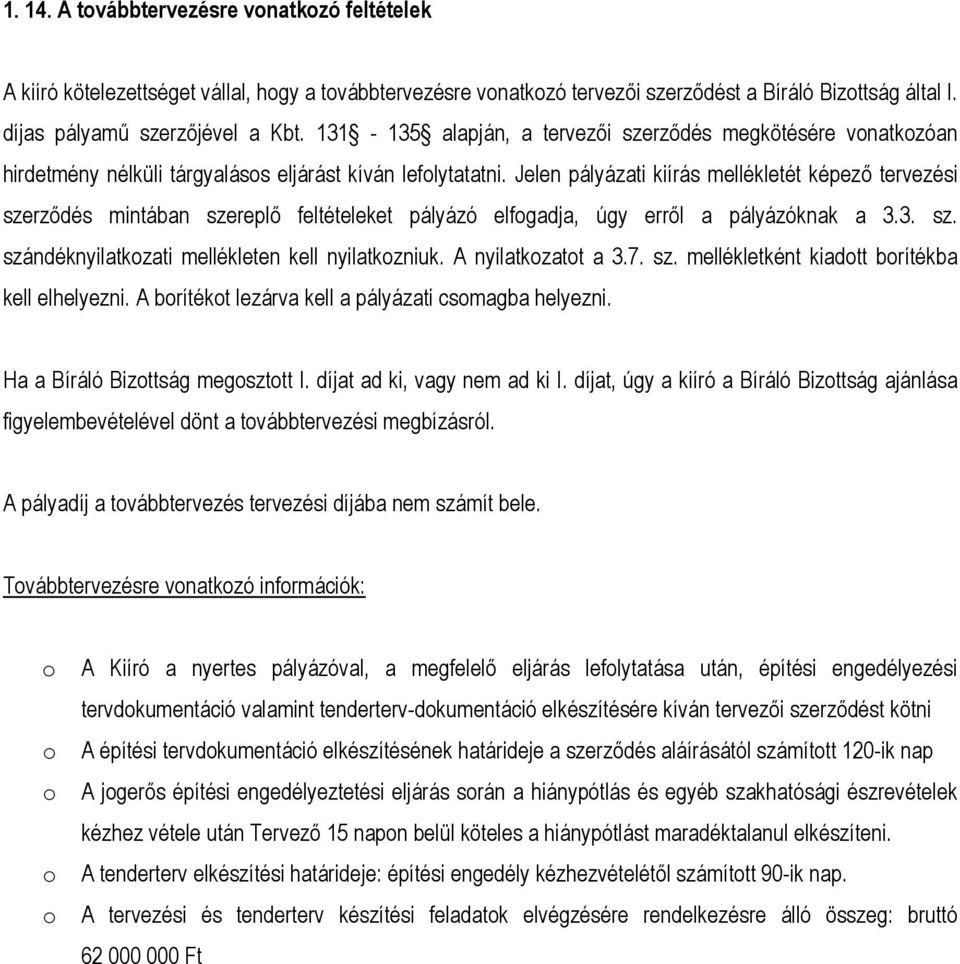 Jelen pályázati kiírás mellékletét képező tervezési szerződés mintában szereplő feltételeket pályázó elfogadja, úgy erről a pályázóknak a 3.3. sz. szándéknyilatkozati mellékleten kell nyilatkozniuk.