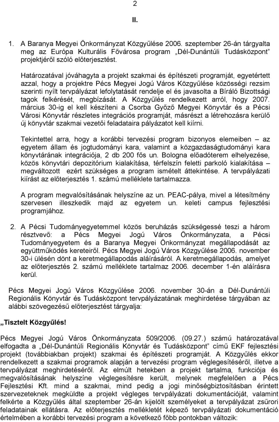 rendelje el és javasolta a Bíráló Bizottsági tagok felkérését, megbízását. A Közgyűlés rendelkezett arról, hogy 2007.