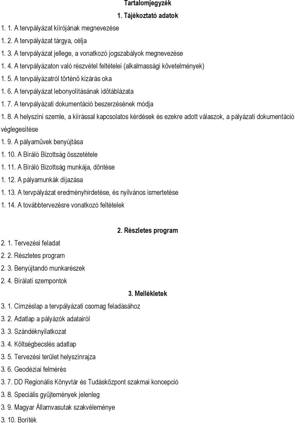 A tervpályázati dokumentáció beszerzésének módja 1. 8. A helyszíni szemle, a kiírással kapcsolatos kérdések és ezekre adott válaszok, a pályázati dokumentáció véglegesítése 1. 9.