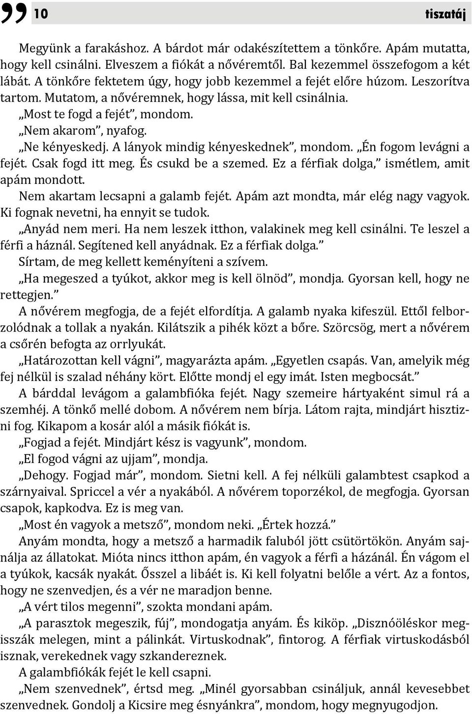 Ne kényeskedj. A lányok mindig kényeskednek, mondom. Én fogom levágni a fejét. Csak fogd itt meg. És csukd be a szemed. Ez a férfiak dolga, ismétlem, amit apám mondott.