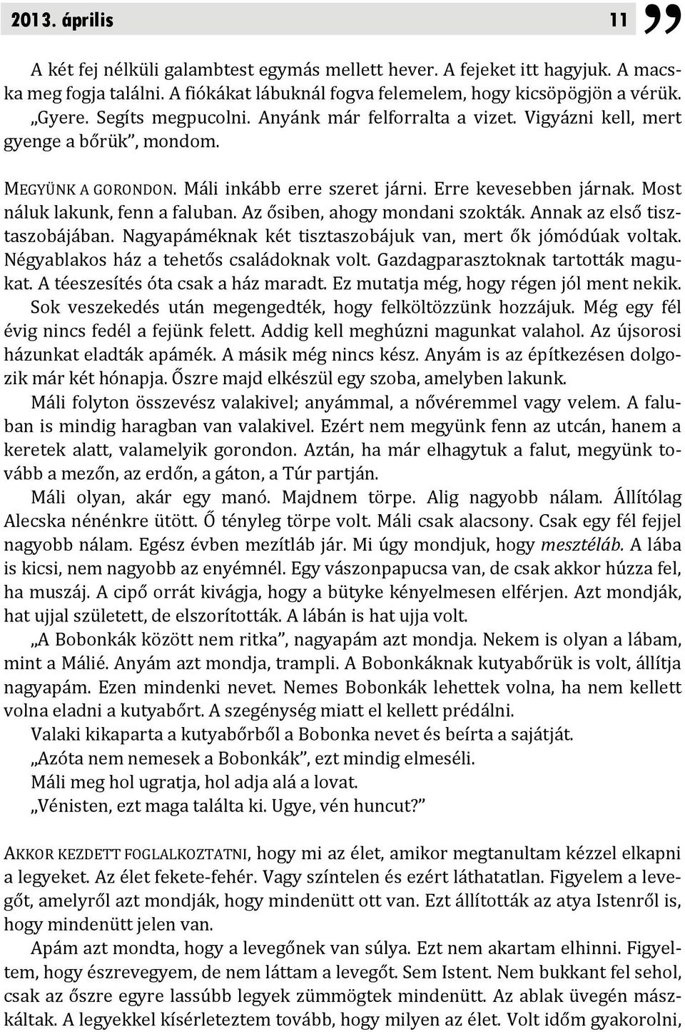 Most náluk lakunk, fenn a faluban. Az ősiben, ahogy mondani szokták. Annak az első tisztaszobájában. Nagyapáméknak két tisztaszobájuk van, mert ők jómódúak voltak.