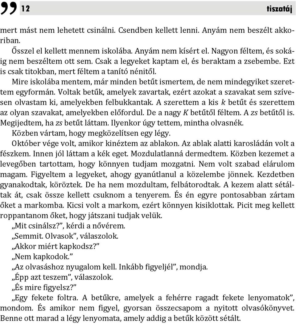 Mire iskolába mentem, már minden betűt ismertem, de nem mindegyiket szerettem egyformán. Voltak betűk, amelyek zavartak, ezért azokat a szavakat sem szívesen olvastam ki, amelyekben felbukkantak.