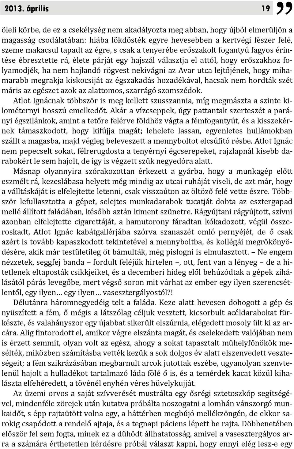 Avar utca lejtőjének, hogy mihamarabb megrakja kiskocsiját az égszakadás hozadékával, hacsak nem hordták szét máris az egészet azok az alattomos, szarrágó szomszédok.