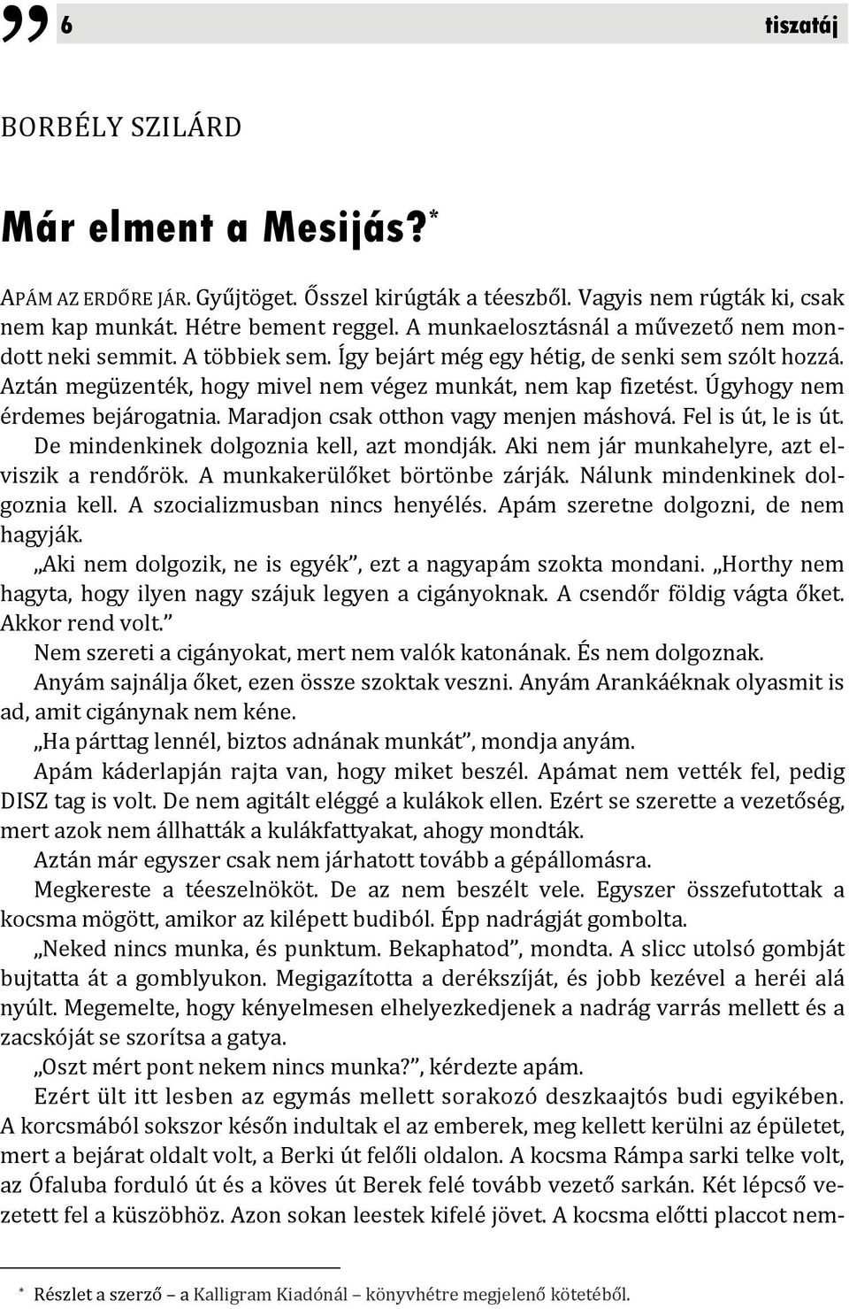 Úgyhogy nem érdemes bejárogatnia. Maradjon csak otthon vagy menjen máshová. Fel is út, le is út. De mindenkinek dolgoznia kell, azt mondják. Aki nem jár munkahelyre, azt elviszik a rendőrök.