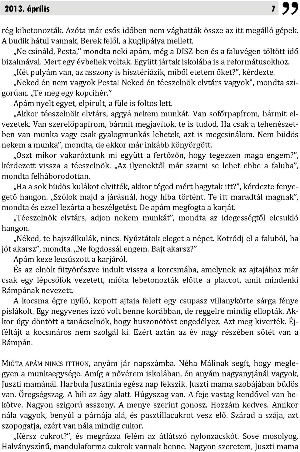 Két pulyám van, az asszony is hisztériázik, miből etetem őket?, kérdezte. Neked én nem vagyok Pesta! Neked én téeszelnök elvtárs vagyok, mondta szigorúan. Te meg egy kopcihér.