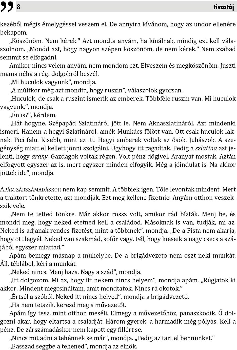 Mi huculok vagyunk, mondja. A múltkor még azt mondta, hogy ruszin, válaszolok gyorsan. Huculok, de csak a ruszint ismerik az emberek. Többféle ruszin van. Mi huculok vagyunk., mondja. Én is?, kérdem.