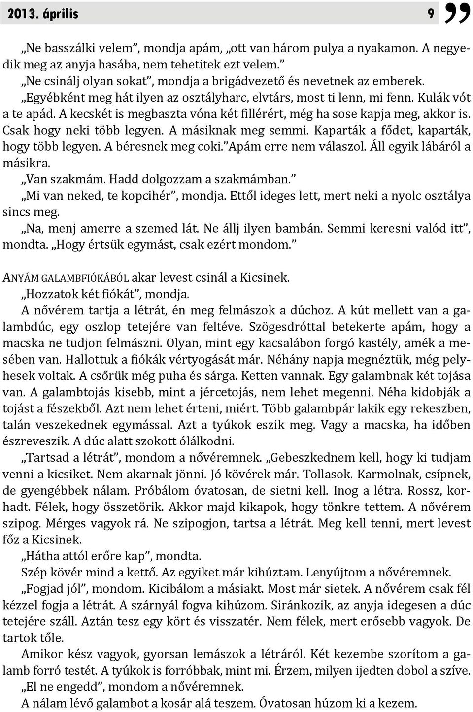 A kecskét is megbaszta vóna két fillérért, még ha sose kapja meg, akkor is. Csak hogy neki több legyen. A másiknak meg semmi. Kaparták a fődet, kaparták, hogy több legyen. A béresnek meg coki.