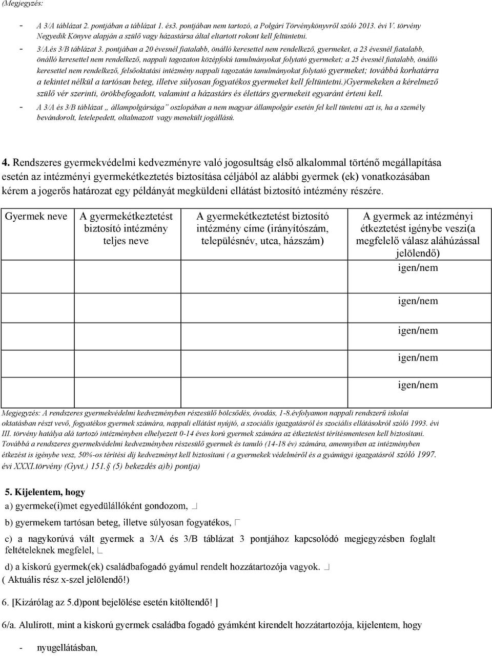 pontjában a 20 évesnél fiatalabb, önálló keresettel nem rendelkező, gyermeket, a 23 évesnél fiatalabb, önálló keresettel nem rendelkező, nappali tagozaton középfokú tanulmányokat folytató gyermeket;