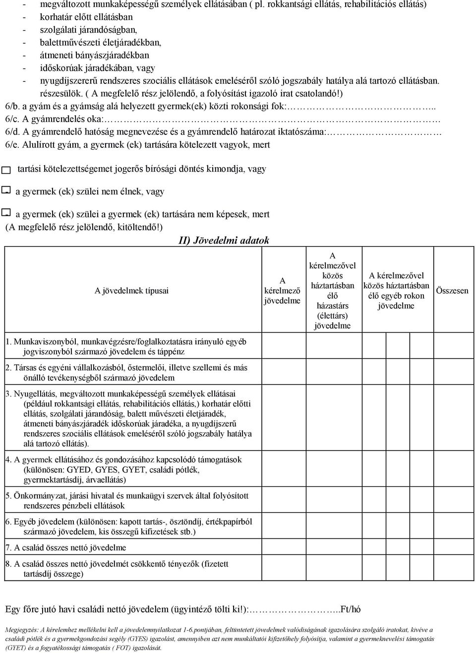 nyugdíjszererű rendszeres szociális ellátások emeléséről szóló jogszabály hatálya alá tartozó ellátásban. részesülök. ( A megfelelő rész jelölendő, a folyósítást igazoló irat csatolandó!) 6/b.