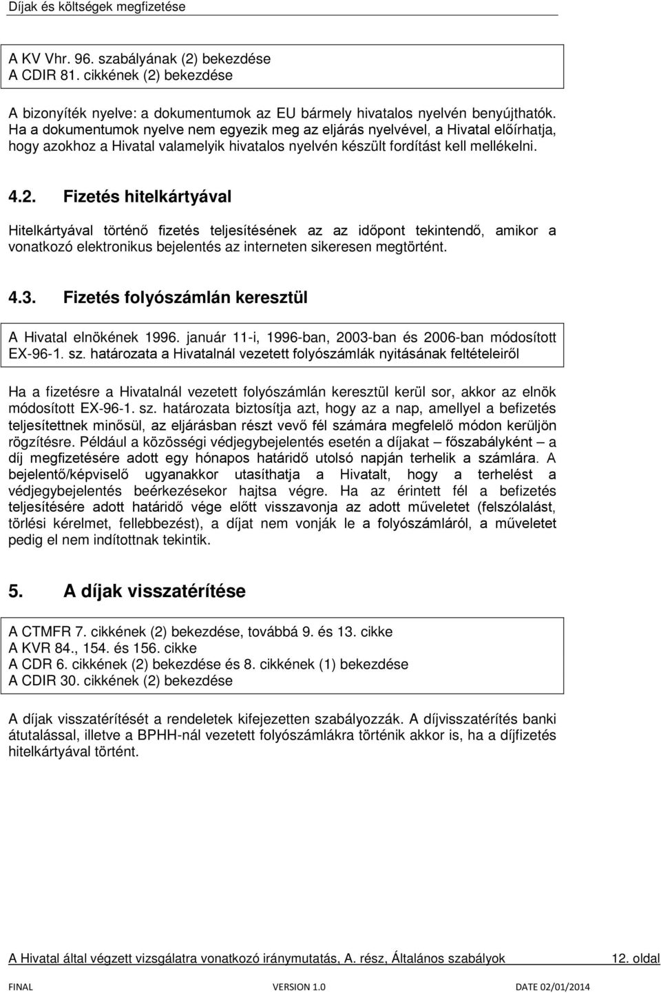 Fizetés hitelkártyával Hitelkártyával történő fizetés teljesítésének az az időpont tekintendő, amikor a vonatkozó elektronikus bejelentés az interneten sikeresen megtörtént. 4.3.