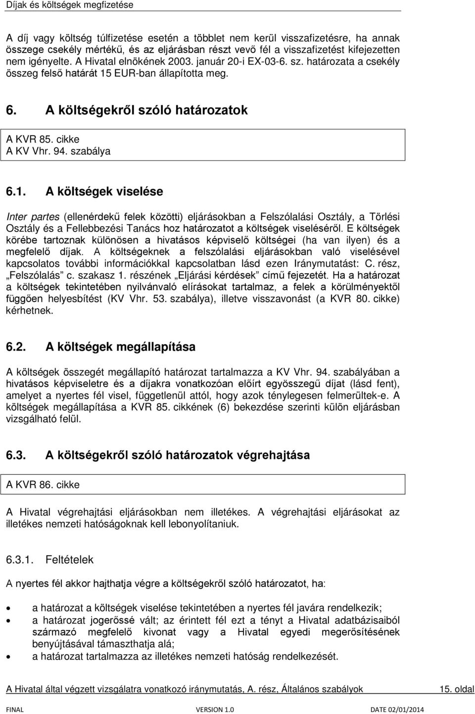 EUR-ban állapította meg. 6. A költségekről szóló határozatok A KVR 85. cikke A KV Vhr. 94. szabálya 6.1.