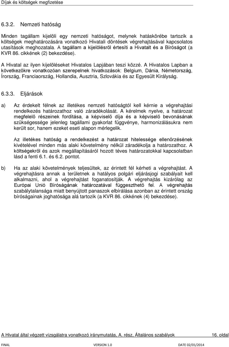 A tagállam a kijelölésről értesíti a Hivatalt és a Bíróságot (a KVR 86. cikkének (2) bekezdése). A Hivatal az ilyen kijelöléseket Hivatalos Lapjában teszi közzé.