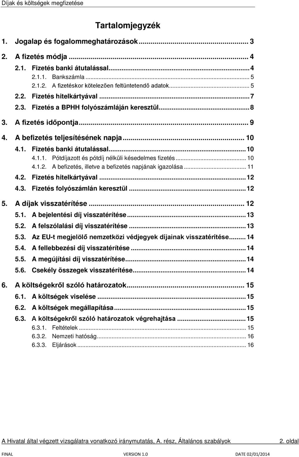 .. 10 4.1.2. A befizetés, illetve a befizetés napjának igazolása... 11 4.2. Fizetés hitelkártyával... 12 4.3. Fizetés folyószámlán keresztül... 12 5. A díjak visszatérítése... 12 5.1. A bejelentési díj visszatérítése.