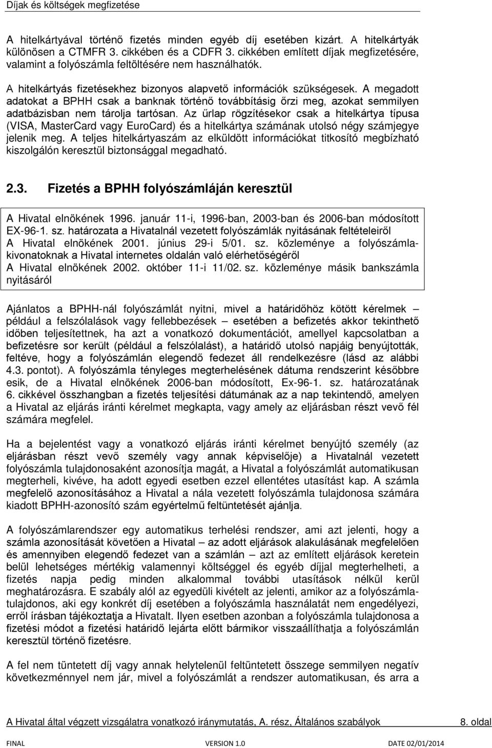 A megadott adatokat a BPHH csak a banknak történő továbbításig őrzi meg, azokat semmilyen adatbázisban nem tárolja tartósan.