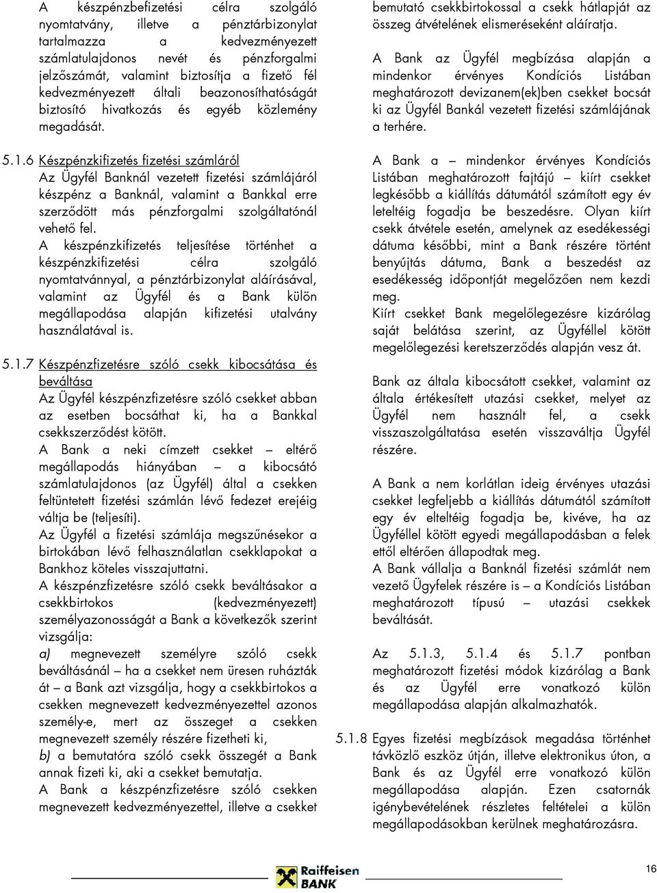 6 Készpénzkifizetés fizetési számláról Az Ügyfél Banknál vezetett fizetési számlájáról készpénz a Banknál, valamint a Bankkal erre szerzıdött más pénzforgalmi szolgáltatónál vehetı fel.