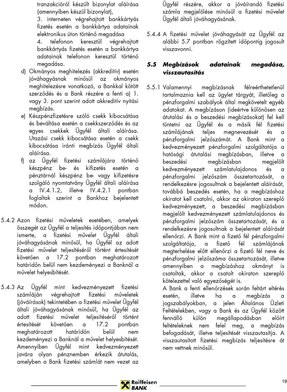 d) Okmányos meghitelezés (akkreditív) esetén jóváhagyásnak minısül az okmányos meghitelezésre vonatkozó, a Bankkal kötött szerzıdés és a Bank részére a fenti a) 1. vagy 3.