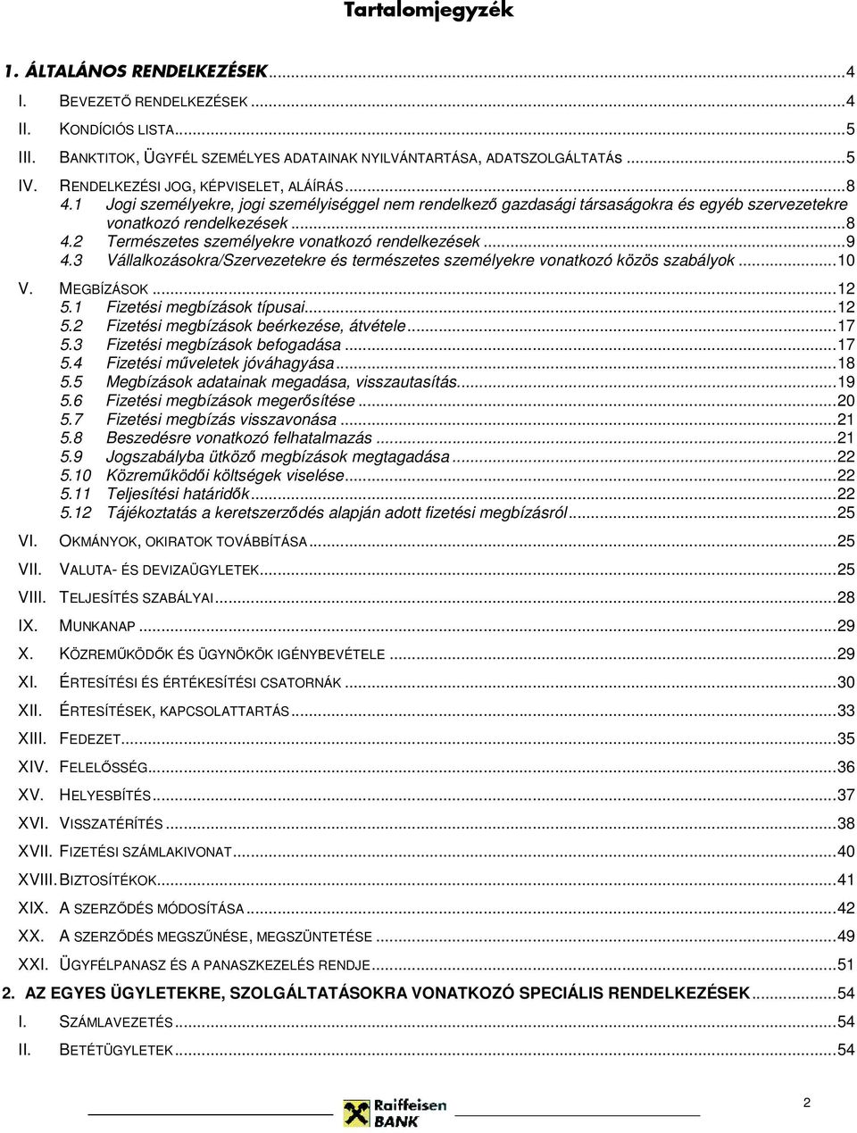 ..9 4.3 Vállalkozásokra/Szervezetekre és természetes személyekre vonatkozó közös szabályok...10 V. MEGBÍZÁSOK...12 5.1 Fizetési megbízások típusai...12 5.2 Fizetési megbízások beérkezése, átvétele.