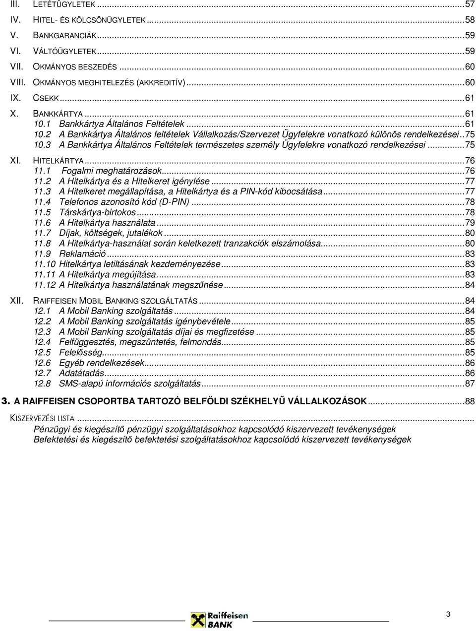 3 A Bankkártya Általános Feltételek természetes személy Ügyfelekre vonatkozó rendelkezései...75 XI. HITELKÁRTYA...76 11.1 Fogalmi meghatározások...76 11.2 A Hitelkártya és a Hitelkeret igénylése.