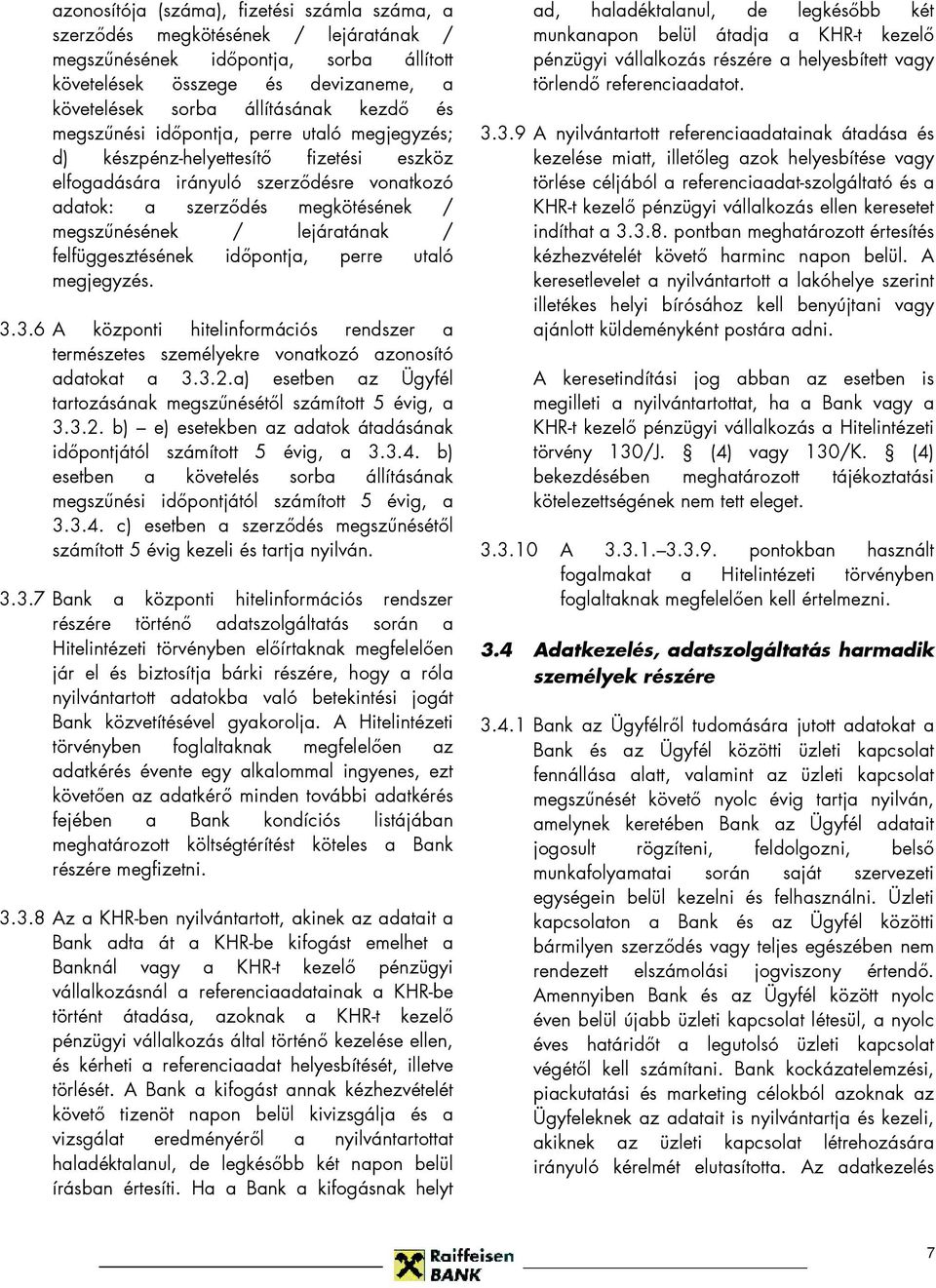 felfüggesztésének idıpontja, perre utaló megjegyzés. 3.3.6 A központi hitelinformációs rendszer a természetes személyekre vonatkozó azonosító adatokat a 3.3.2.