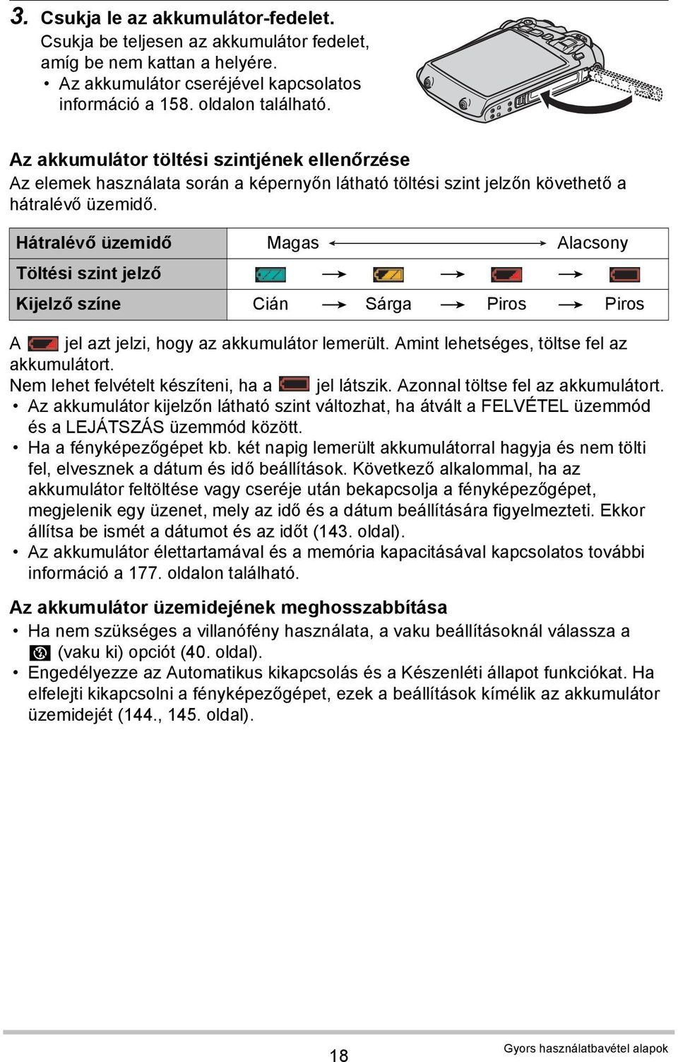 Hátralévő üzemidő Magas Alacsony Töltési szint jelző * * * Kijelző színe Cián * Sárga * Piros * Piros A jel azt jelzi, hogy az akkumulátor lemerült. Amint lehetséges, töltse fel az akkumulátort.