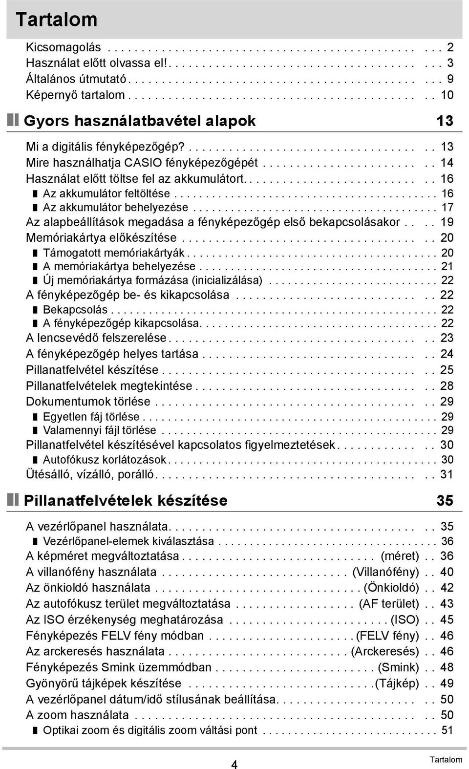 ........................ 14 Használat előtt töltse fel az akkumulátort............................ 16 Az akkumulátor feltöltése.......................................... 16 Az akkumulátor behelyezése.