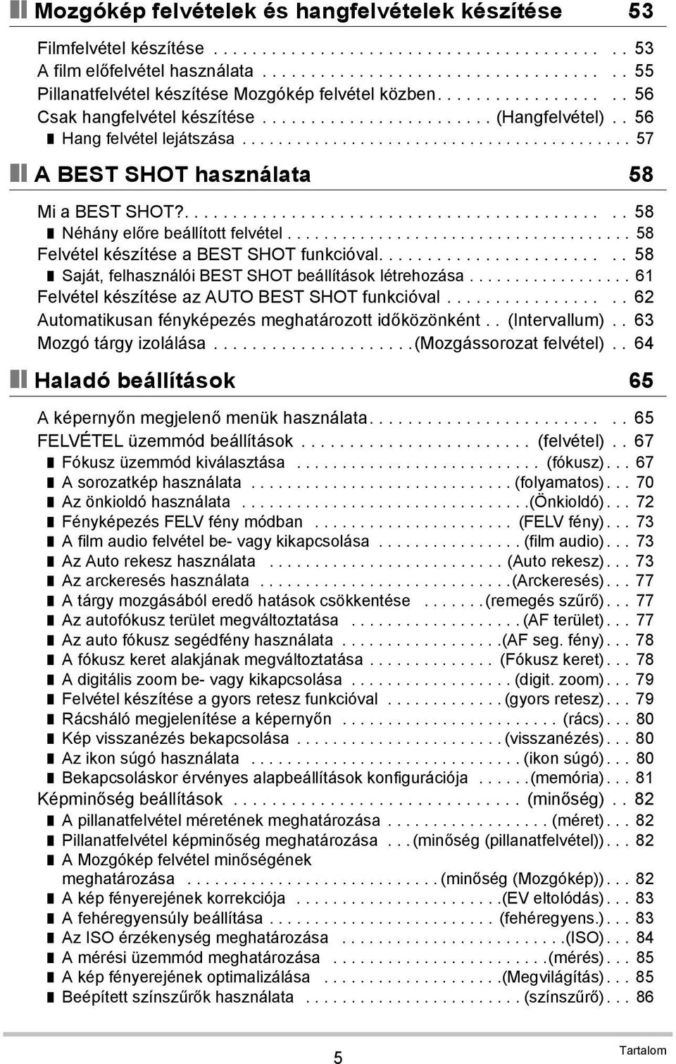 . 56 Hang felvétel lejátszása........................................... 57 A BEST SHOT használata 58 Mi a BEST SHOT?............................................. 58 Néhány előre beállított felvétel.