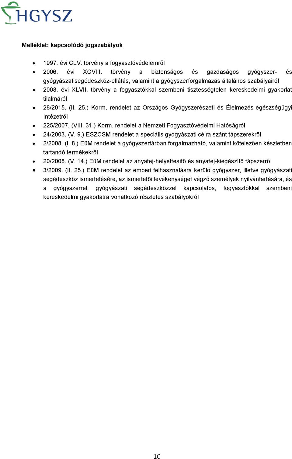 törvény a fogyasztókkal szembeni tisztességtelen kereskedelmi gyakorlat tilalmáról 28/2015. (II. 25.) Korm. rendelet az Országos Gyógyszerészeti és Élelmezés-egészségügyi Intézetről 225/2007. (VIII.