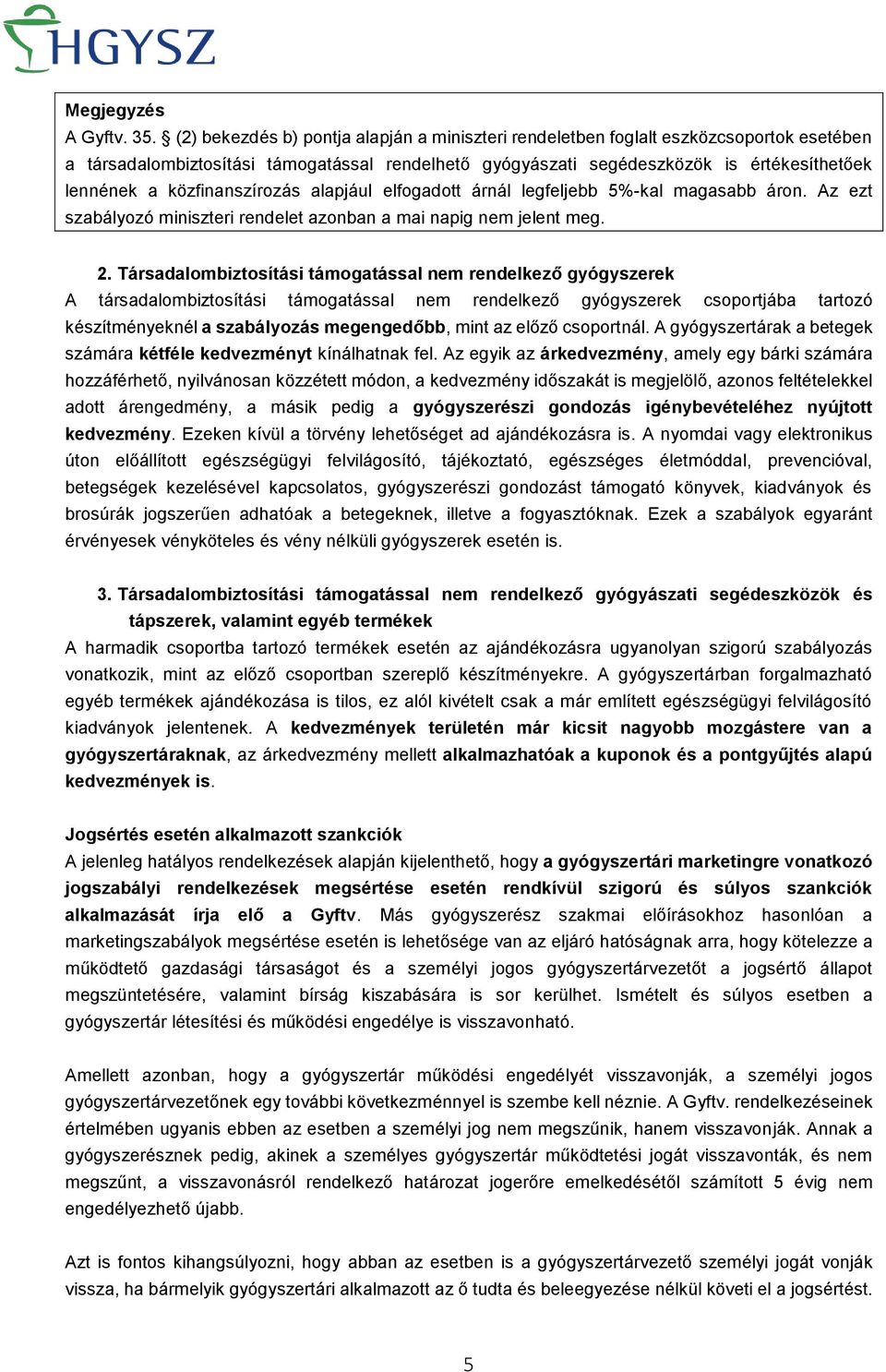 közfinanszírozás alapjául elfogadott árnál legfeljebb 5%-kal magasabb áron. Az ezt szabályozó miniszteri rendelet azonban a mai napig nem jelent meg. 2.