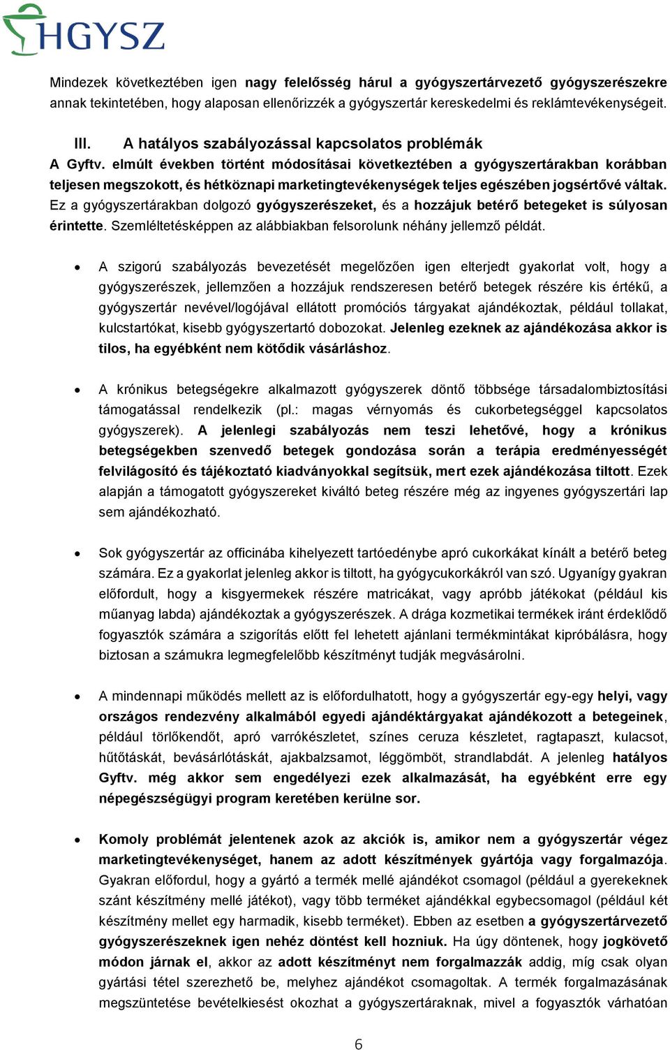 elmúlt években történt módosításai következtében a gyógyszertárakban korábban teljesen megszokott, és hétköznapi marketingtevékenységek teljes egészében jogsértővé váltak.