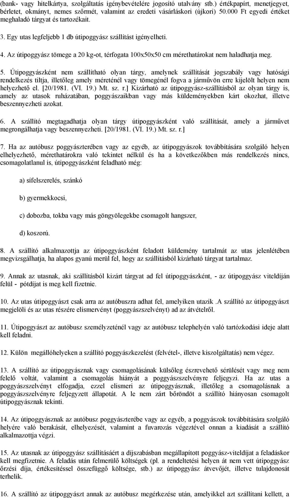 Az útipoggyász tömege a 20 kg-ot, térfogata 100x50x50 cm mérethatárokat nem haladhatja meg. 5.