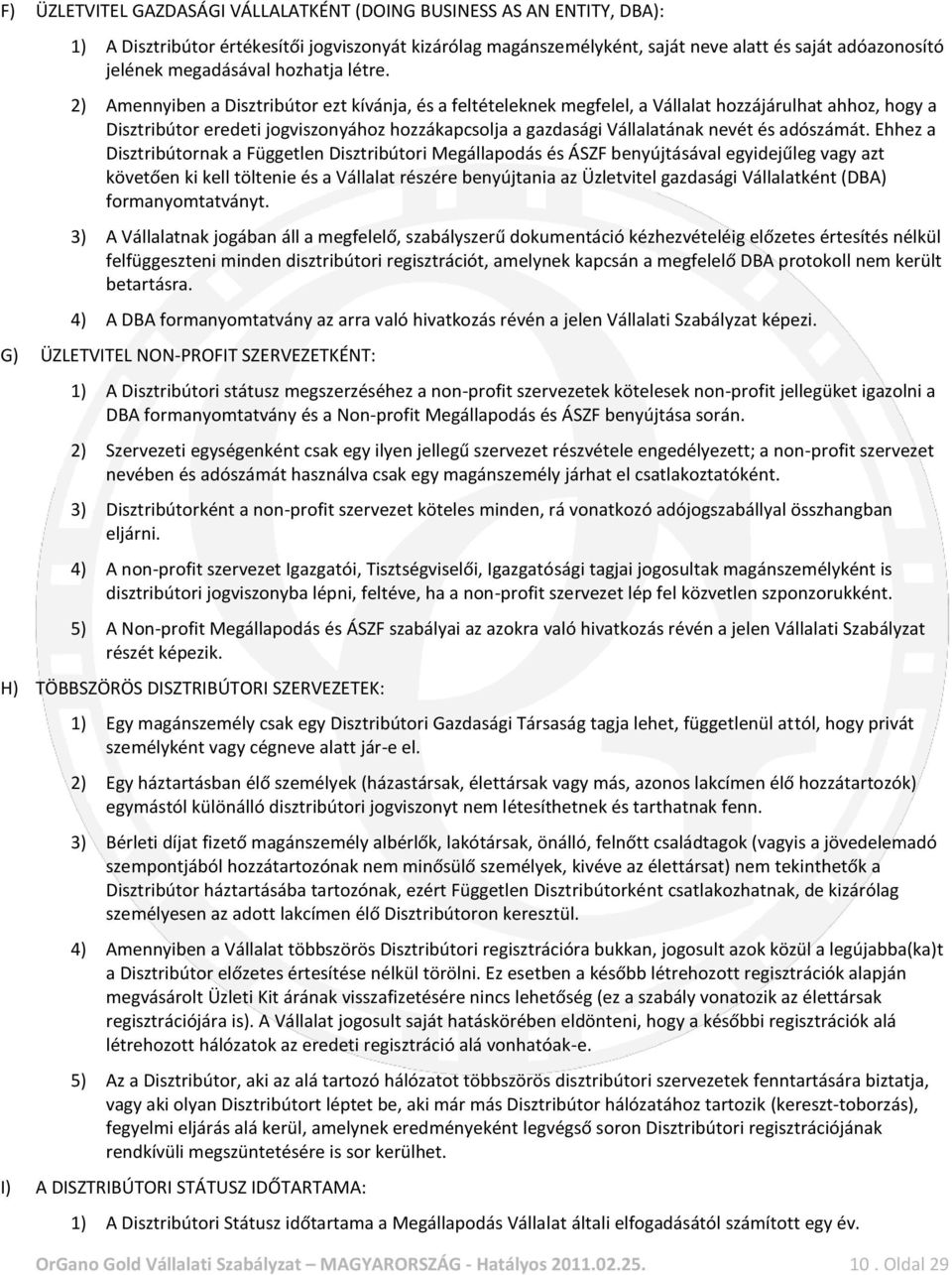 2) Amennyiben a Disztribútor ezt kívánja, és a feltételeknek megfelel, a Vállalat hozzájárulhat ahhoz, hogy a Disztribútor eredeti jogviszonyához hozzákapcsolja a gazdasági Vállalatának nevét és