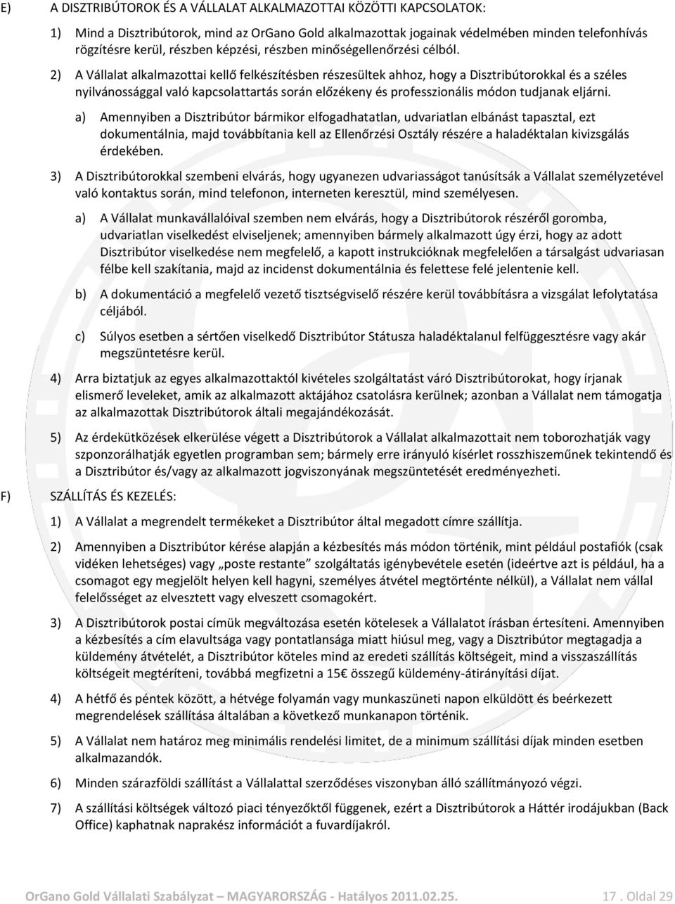 2) A Vállalat alkalmazottai kellő felkészítésben részesültek ahhoz, hogy a Disztribútorokkal és a széles nyilvánossággal való kapcsolattartás során előzékeny és professzionális módon tudjanak eljárni.