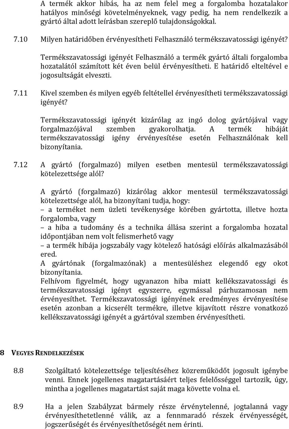 Termékszavatossági igényét Felhasználó a termék gyártó általi forgalomba hozatalától számított két éven belül érvényesítheti. E határidő elteltével e jogosultságát elveszti. 7.