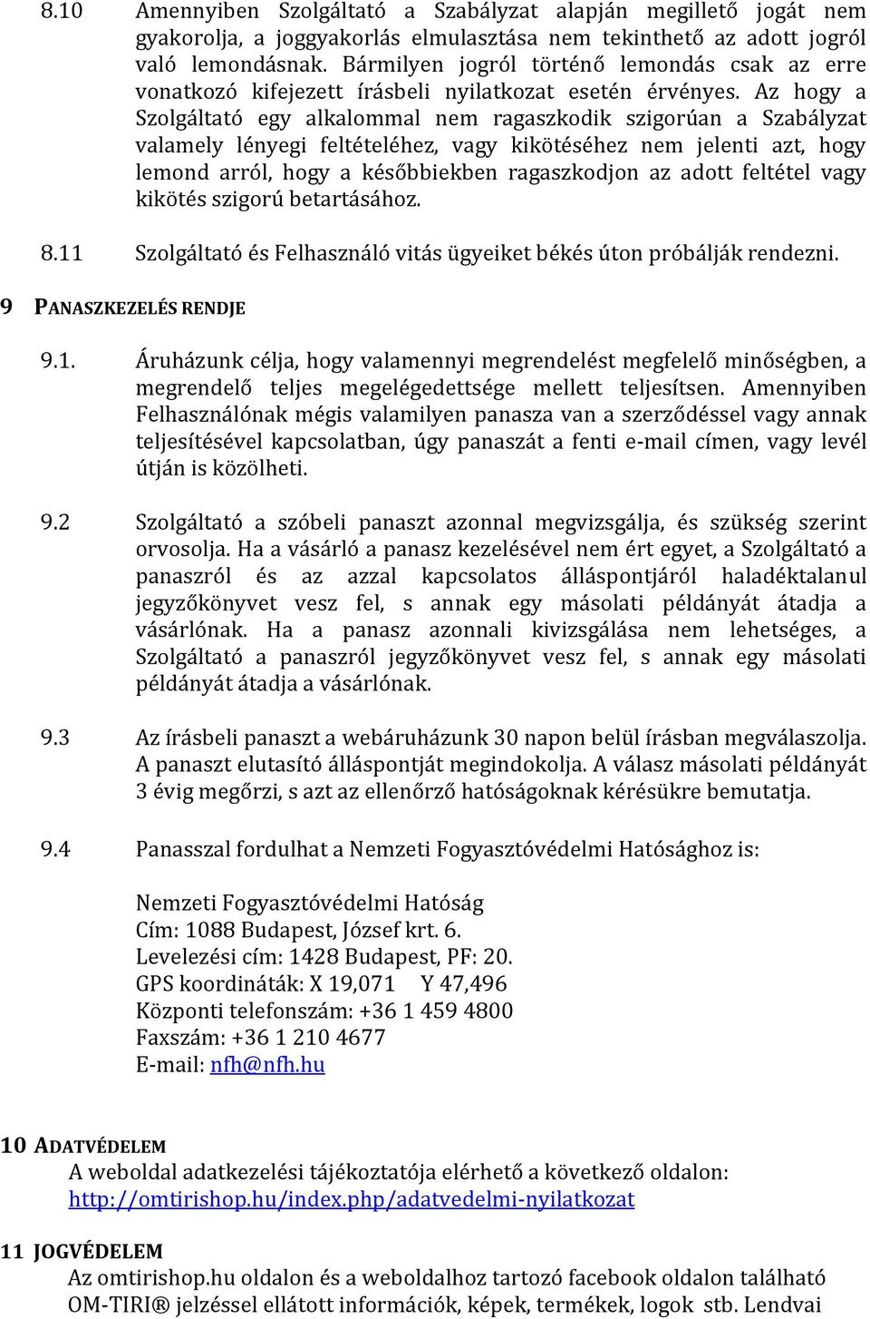 Az hogy a Szolgáltató egy alkalommal nem ragaszkodik szigorúan a Szabályzat valamely lényegi feltételéhez, vagy kikötéséhez nem jelenti azt, hogy lemond arról, hogy a későbbiekben ragaszkodjon az