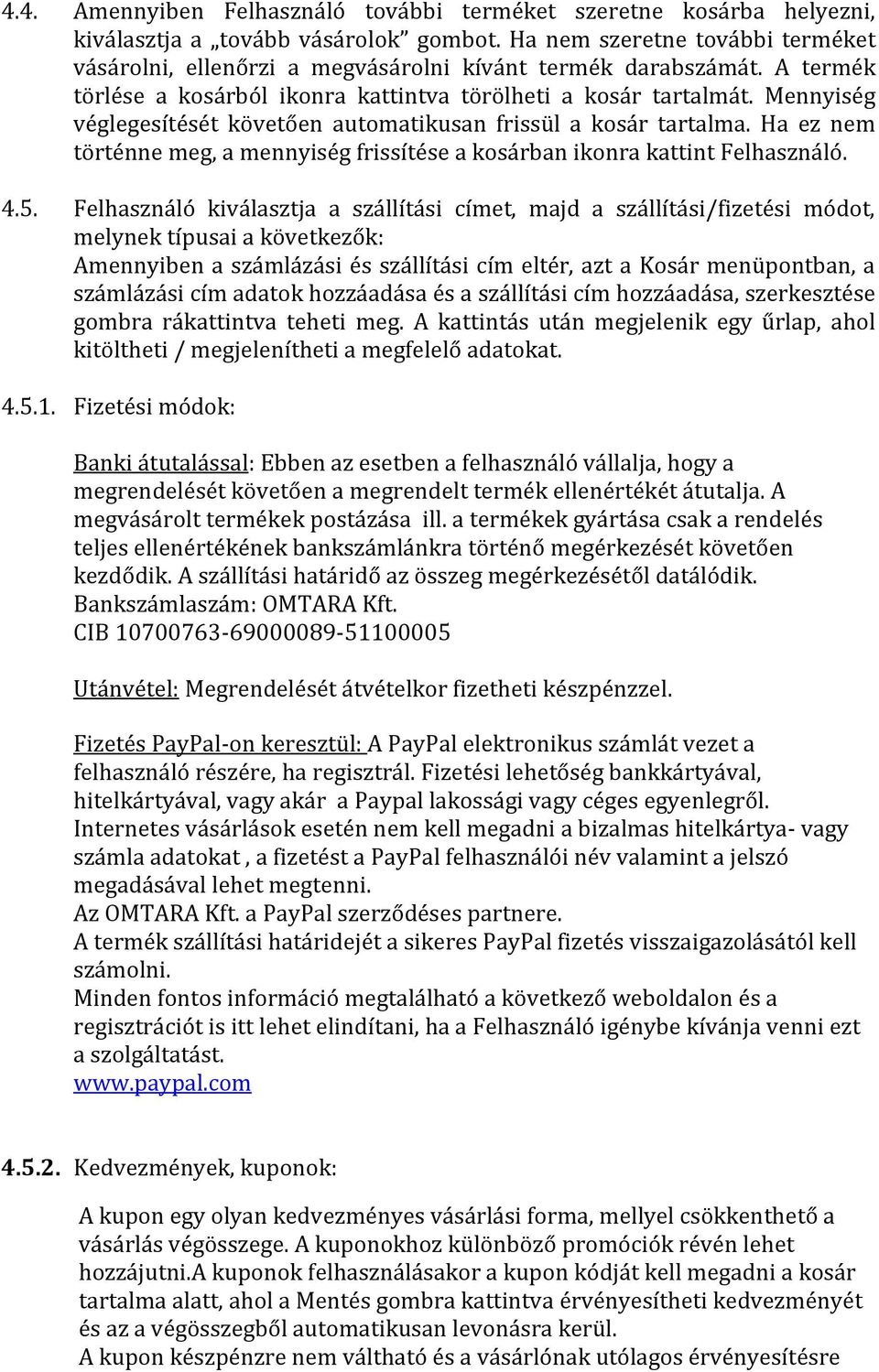 Mennyiség véglegesítését követően automatikusan frissül a kosár tartalma. Ha ez nem történne meg, a mennyiség frissítése a kosárban ikonra kattint Felhasználó. 4.5.