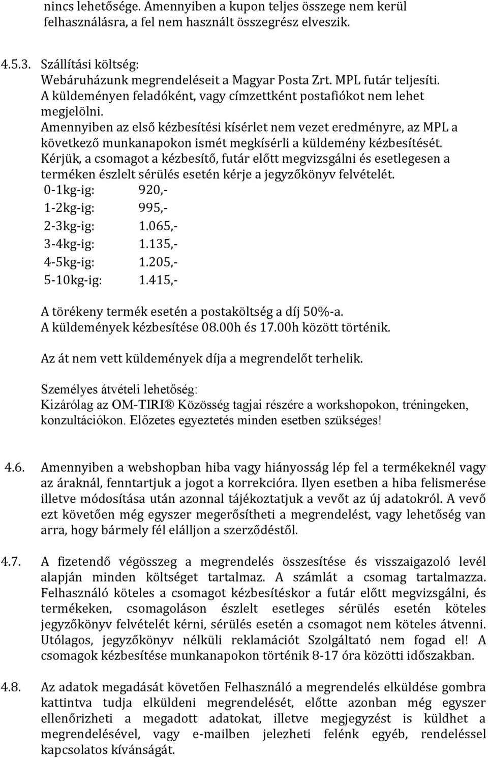 Amennyiben az első kézbesítési kísérlet nem vezet eredményre, az MPL a következő munkanapokon ismét megkísérli a küldemény kézbesítését.