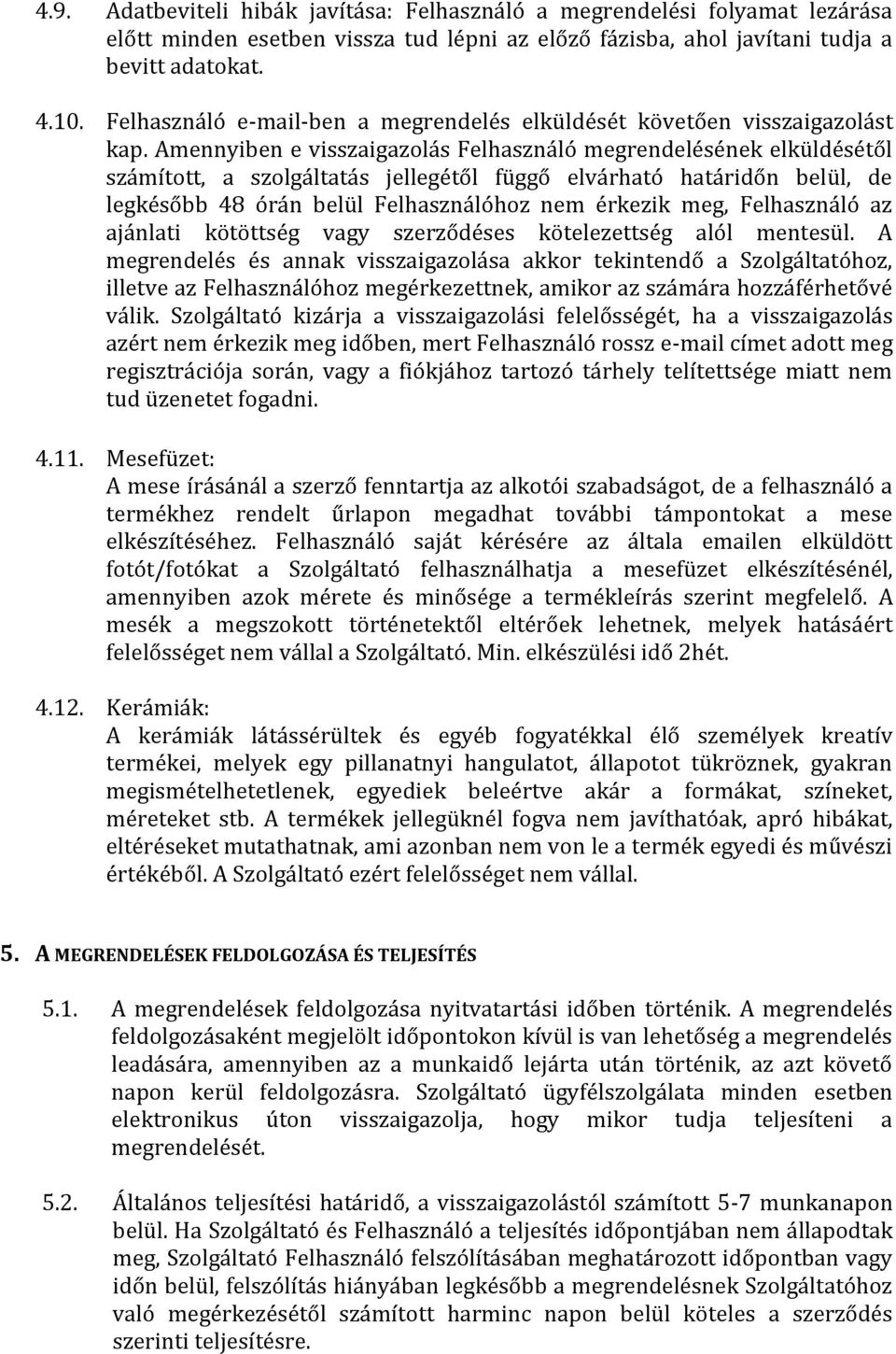 Amennyiben e visszaigazolás Felhasználó megrendelésének elküldésétől számított, a szolgáltatás jellegétől függő elvárható határidőn belül, de legkésőbb 48 órán belül Felhasználóhoz nem érkezik meg,