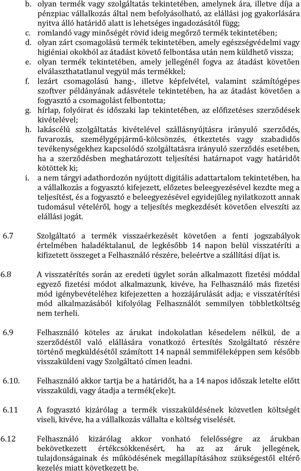 olyan zárt csomagolású termék tekintetében, amely egészségvédelmi vagy higiéniai okokból az átadást követő felbontása után nem küldhető vissza; e.