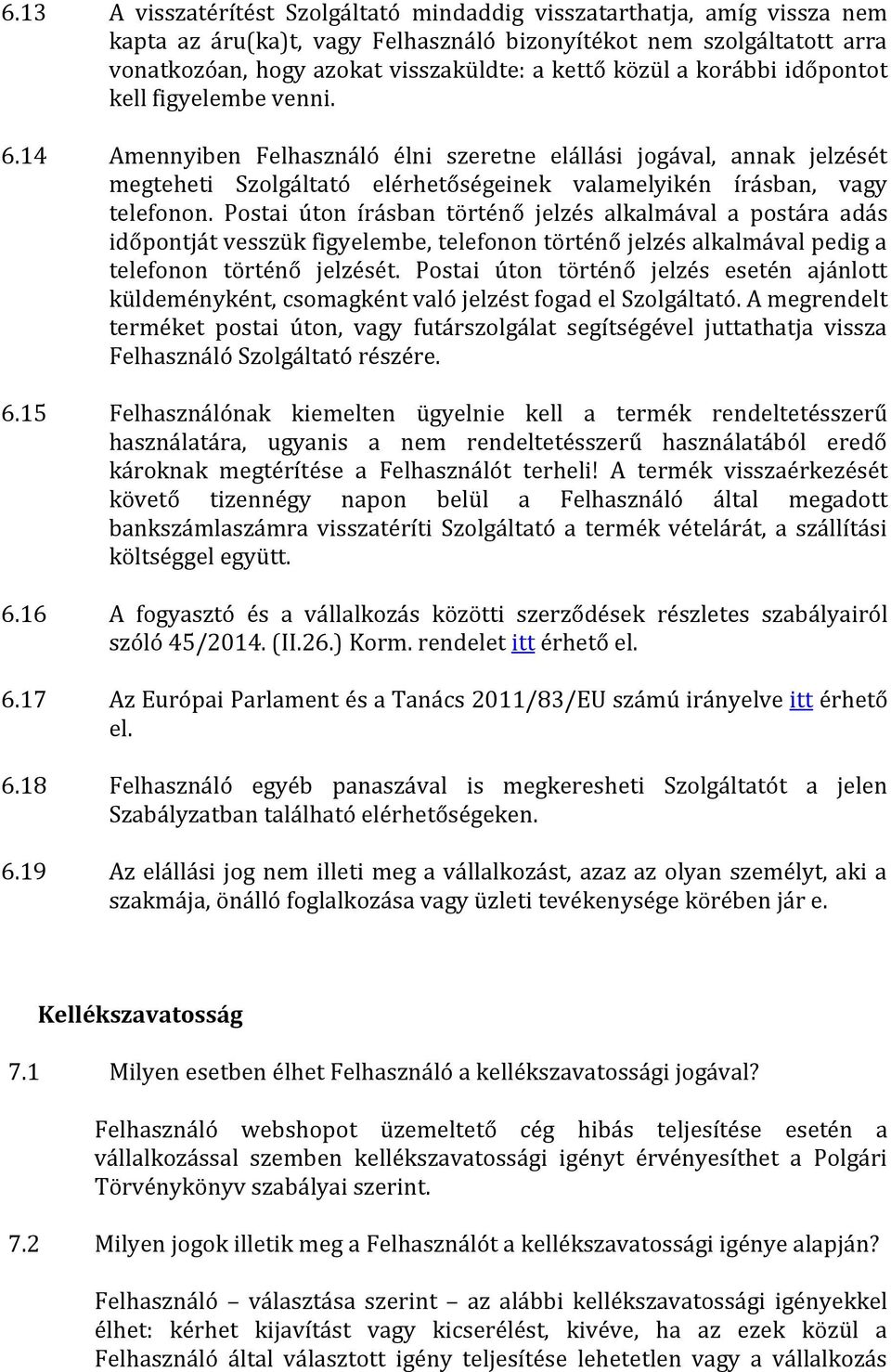 Postai úton írásban történő jelzés alkalmával a postára adás időpontját vesszük figyelembe, telefonon történő jelzés alkalmával pedig a telefonon történő jelzését.