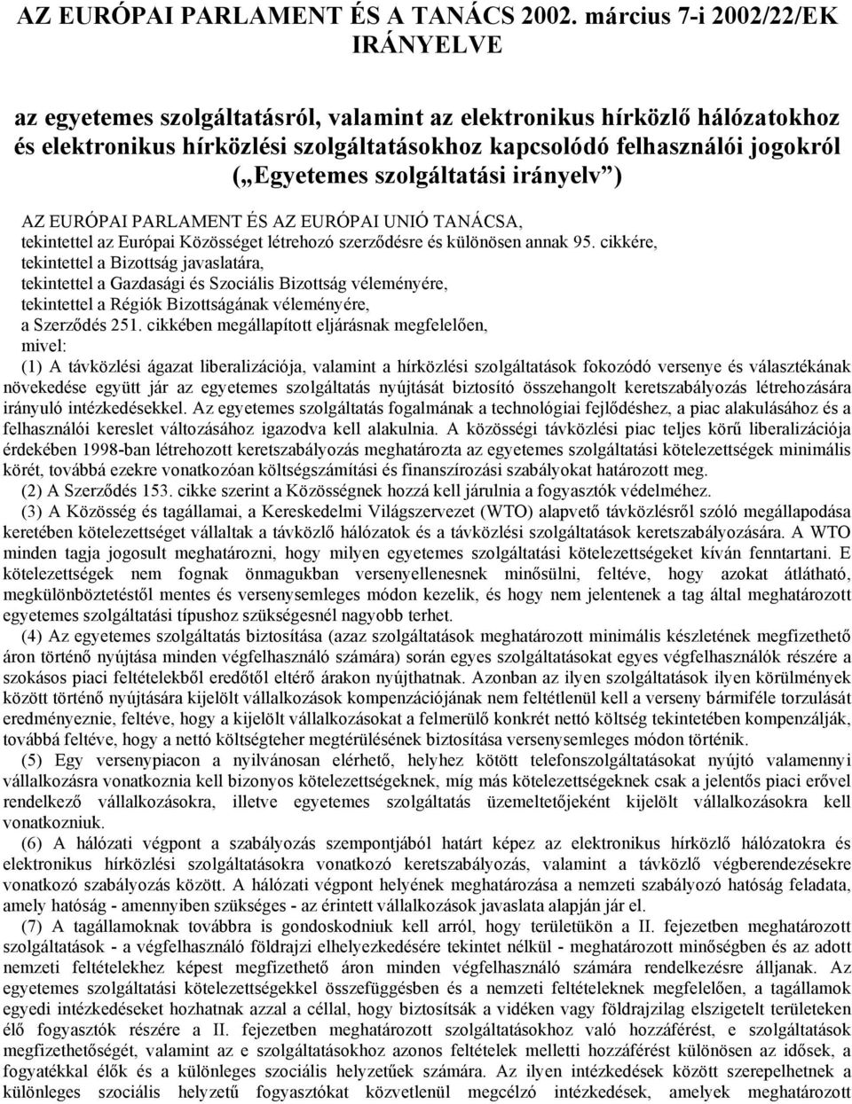 szolgáltatási irányelv ) AZ EURÓPAI PARLAMENT ÉS AZ EURÓPAI UNIÓ TANÁCSA, tekintettel az Európai Közösséget létrehozó szerződésre és különösen annak 95.