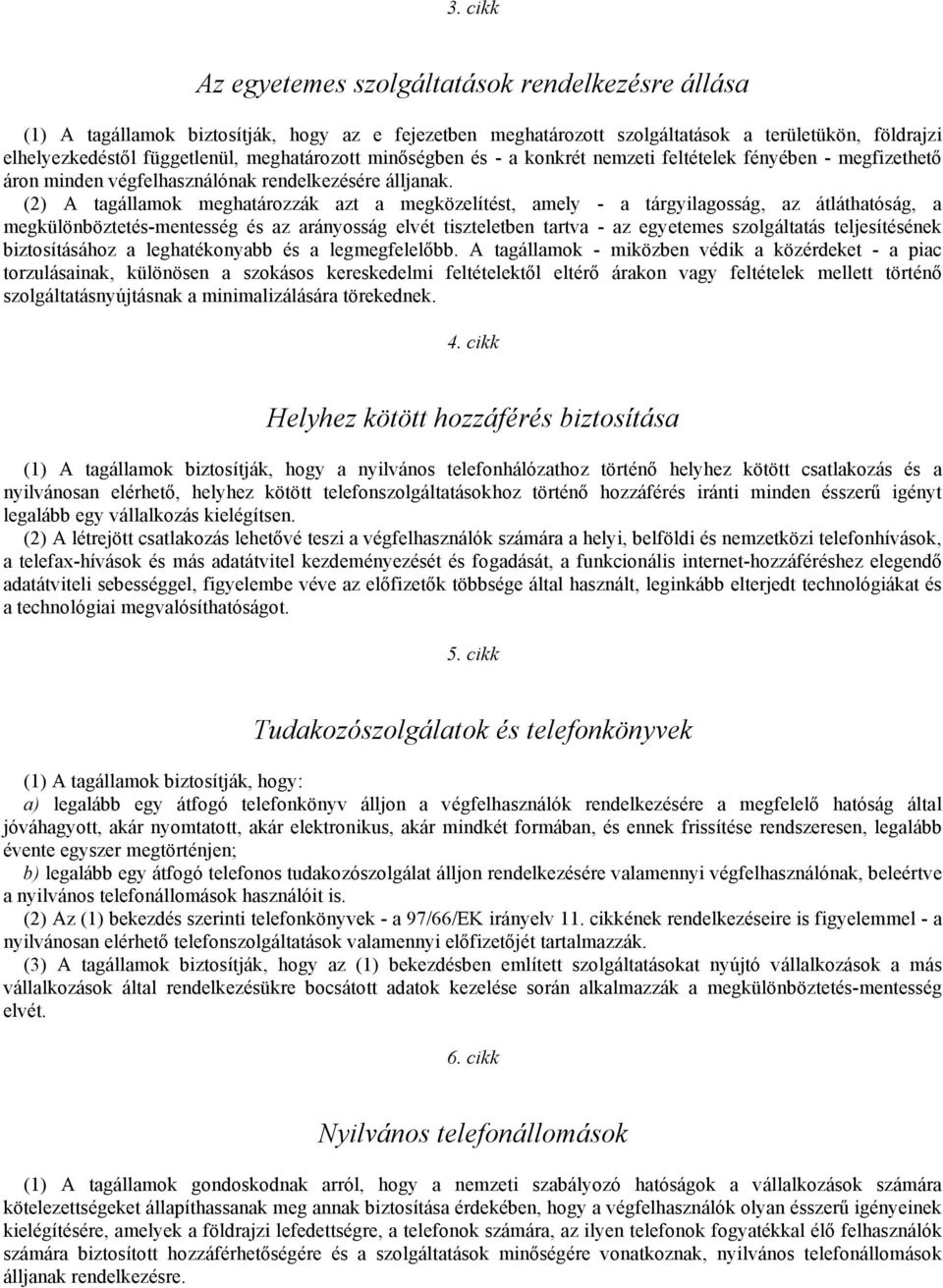 (2) A tagállamok meghatározzák azt a megközelítést, amely - a tárgyilagosság, az átláthatóság, a megkülönböztetés-mentesség és az arányosság elvét tiszteletben tartva - az egyetemes szolgáltatás