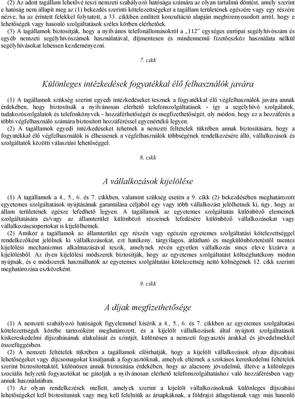 cikkben említett konzultáció alapján megbizonyosodott arról, hogy e lehetőségek vagy hasonló szolgáltatások széles körben elérhetőek.