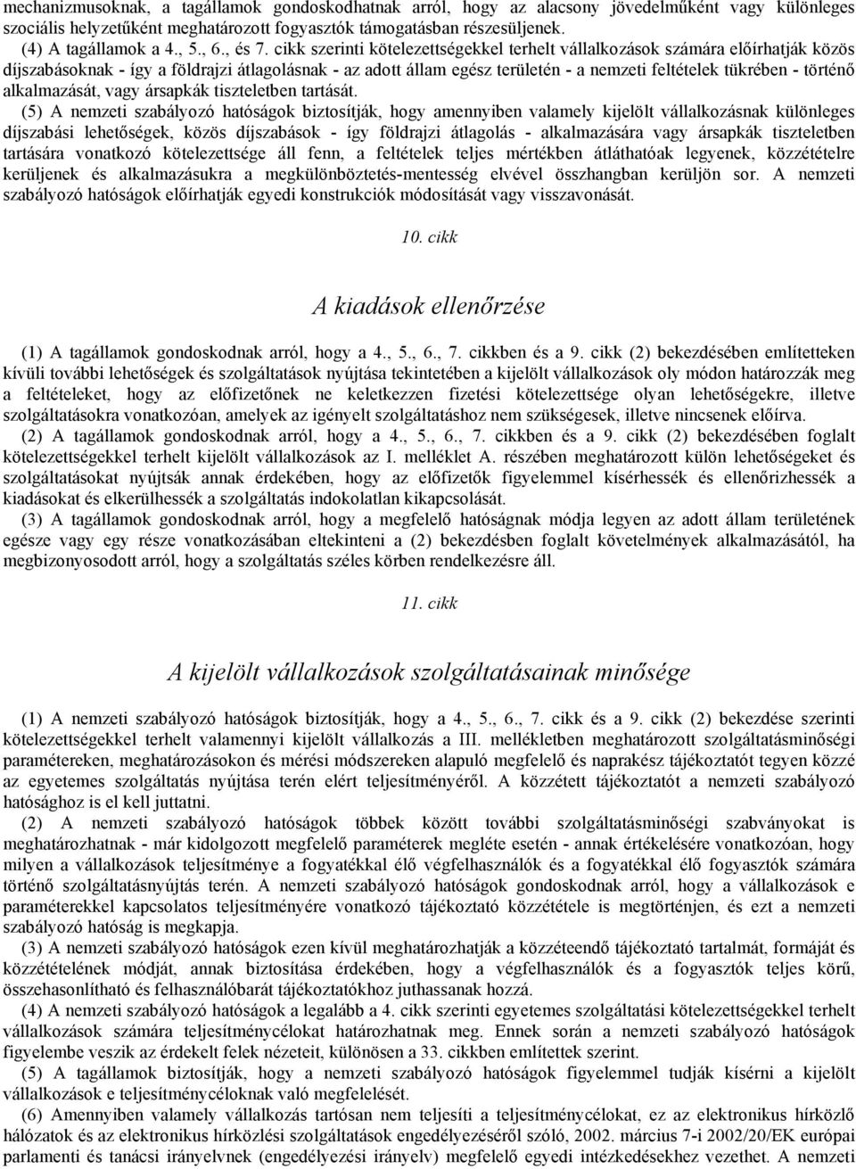 cikk szerinti kötelezettségekkel terhelt vállalkozások számára előírhatják közös díjszabásoknak - így a földrajzi átlagolásnak - az adott állam egész területén - a nemzeti feltételek tükrében -