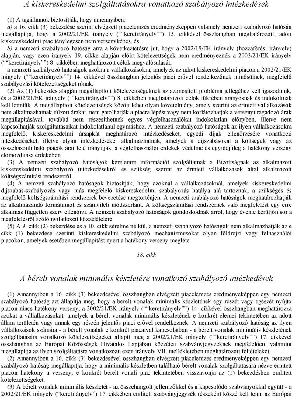 cikkével összhangban meghatározott, adott kiskereskedelmi piac ténylegesen nem versenyképes, és b) a nemzeti szabályozó hatóság arra a következtetésre jut, hogy a 2002/19/EK irányelv (hozzáférési